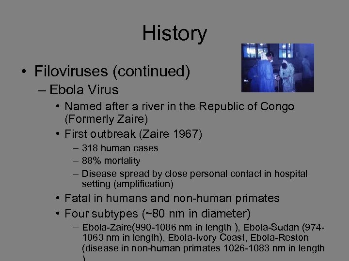 History • Filoviruses (continued) – Ebola Virus • Named after a river in the