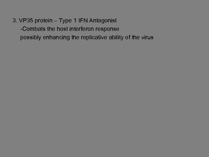 3. VP 35 protein – Type 1 IFN Antagonist -Combats the host interferon response