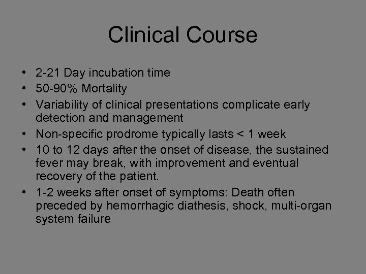 Clinical Course • 2 -21 Day incubation time • 50 -90% Mortality • Variability