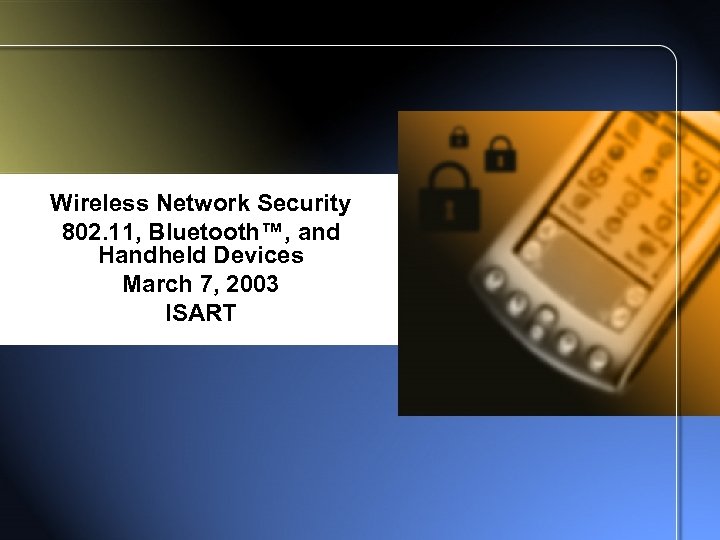 Wireless Network Security 802. 11, Bluetooth™, and Handheld Devices March 7, 2003 ISART 