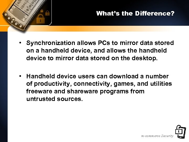 What’s the Difference? • Synchronization allows PCs to mirror data stored on a handheld