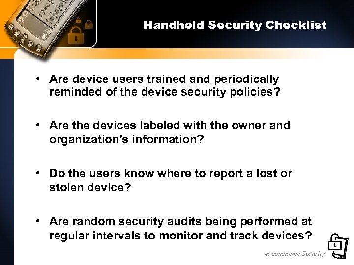 Handheld Security Checklist • Are device users trained and periodically reminded of the device