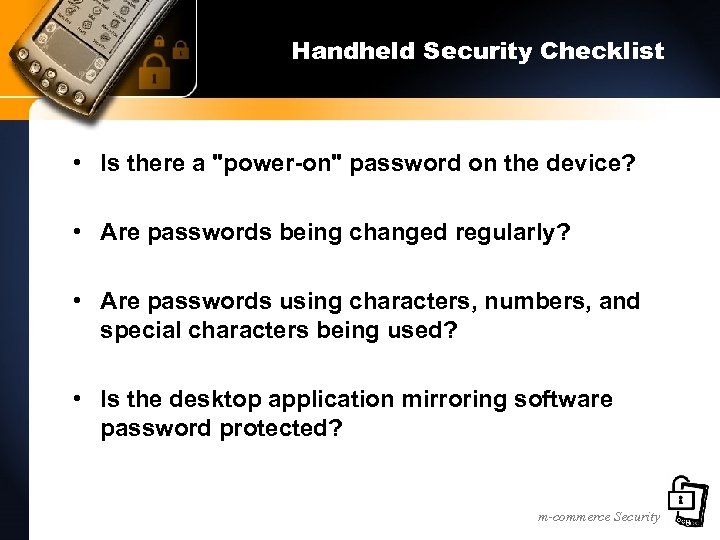 Handheld Security Checklist • Is there a "power-on" password on the device? • Are