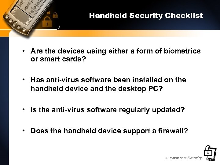 Handheld Security Checklist • Are the devices using either a form of biometrics or