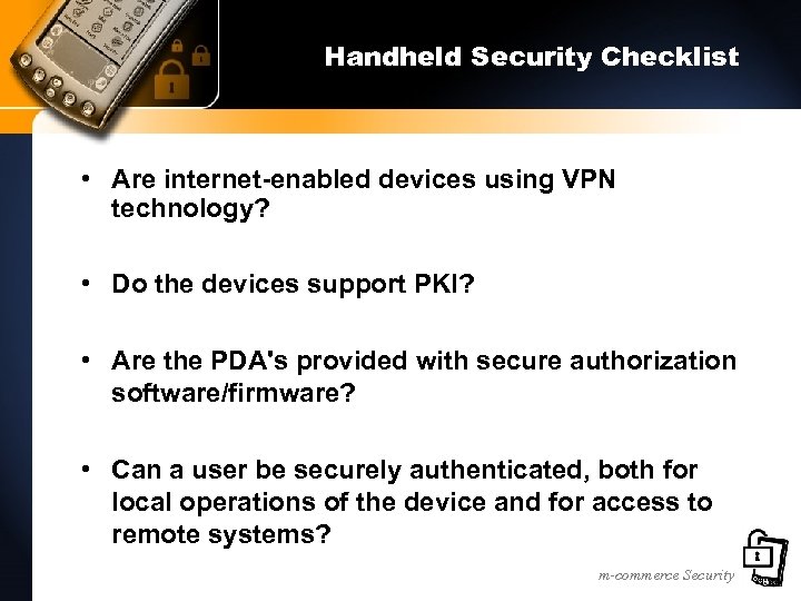 Handheld Security Checklist • Are internet-enabled devices using VPN technology? • Do the devices