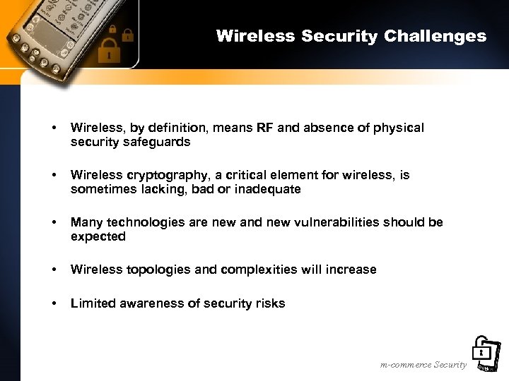 Wireless Security Challenges • Wireless, by definition, means RF and absence of physical security