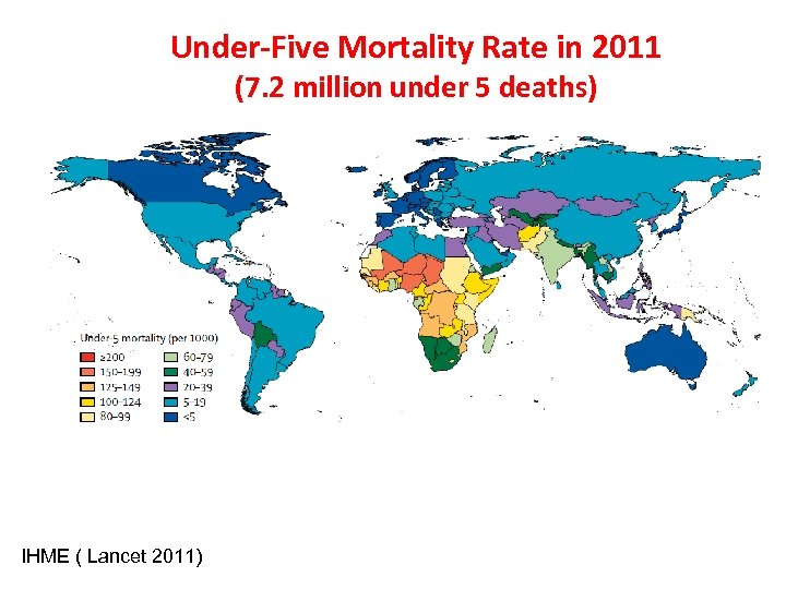 Under-Five Mortality Rate in 2011 (7. 2 million under 5 deaths) IHME ( Lancet