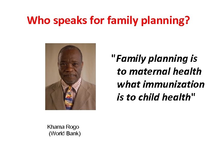 Who speaks for family planning? "Family planning is to maternal health what immunization is