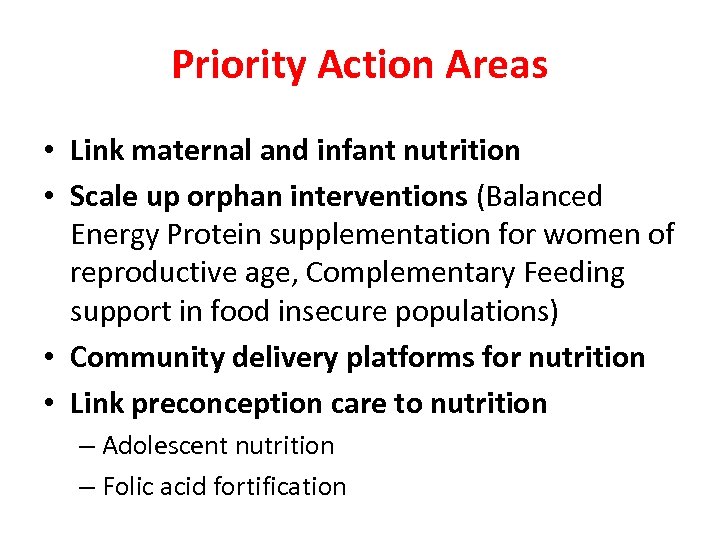 Priority Action Areas • Link maternal and infant nutrition • Scale up orphan interventions