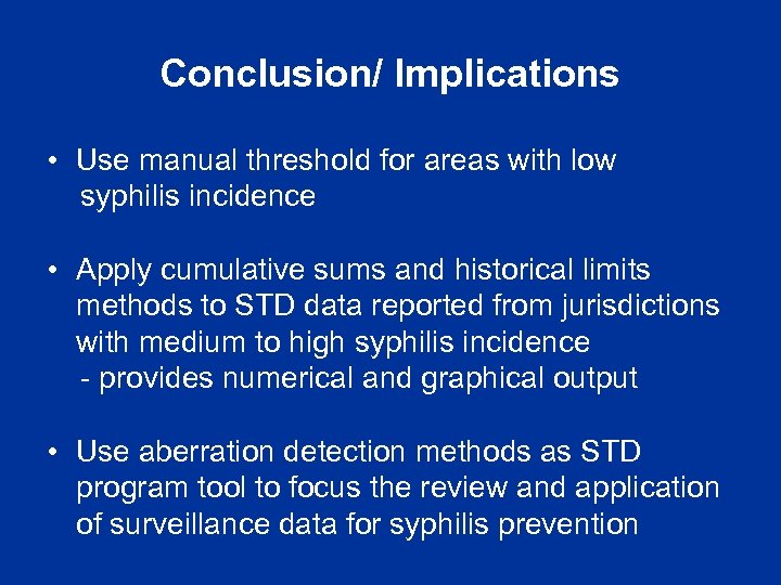 Conclusion/ Implications • Use manual threshold for areas with low syphilis incidence • Apply