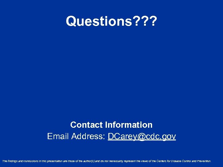 Questions? ? ? Contact Information Email Address: DCarey@cdc. gov The findings and conclusions in