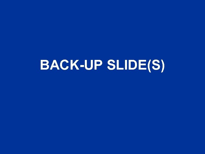 BACK-UP SLIDE(S) 