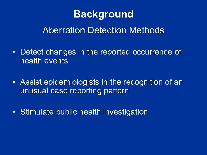 Background Aberration Detection Methods • Detect changes in the reported occurrence of health events