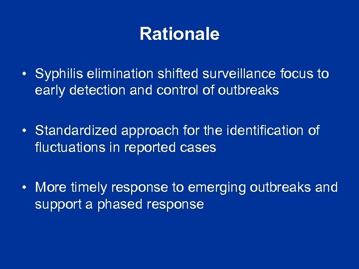 Rationale • Syphilis elimination shifted surveillance focus to early detection and control of outbreaks