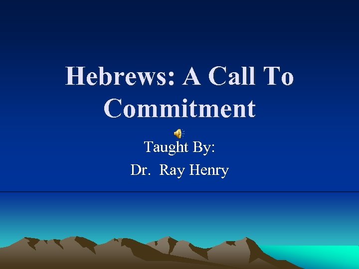 Hebrews: A Call To Commitment Taught By: Dr. Ray Henry 