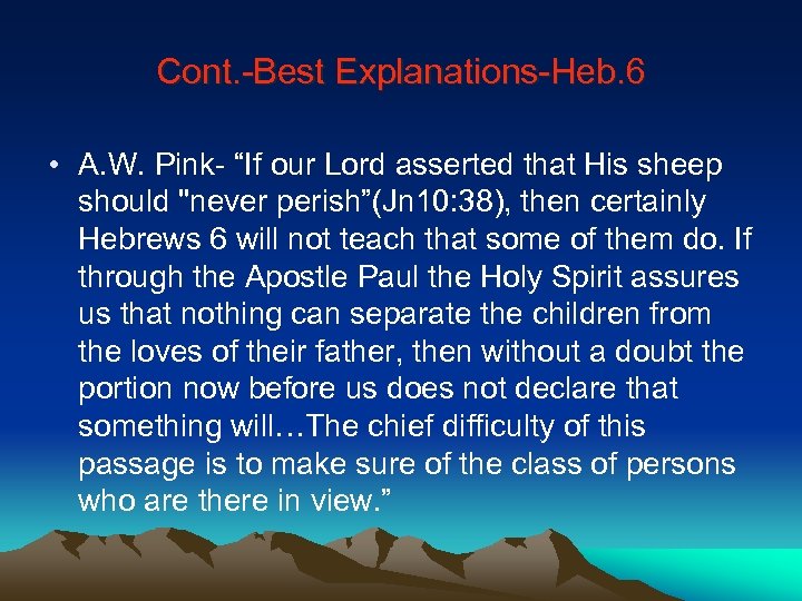 Cont. -Best Explanations-Heb. 6 • A. W. Pink- “If our Lord asserted that His