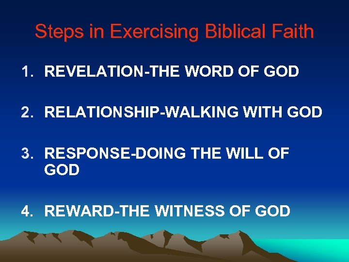 Steps in Exercising Biblical Faith 1. REVELATION-THE WORD OF GOD 2. RELATIONSHIP-WALKING WITH GOD