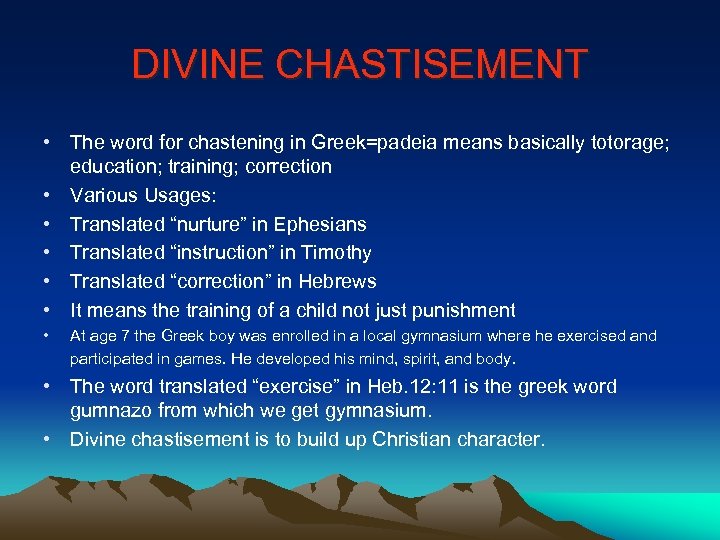 DIVINE CHASTISEMENT • The word for chastening in Greek=padeia means basically totorage; education; training;