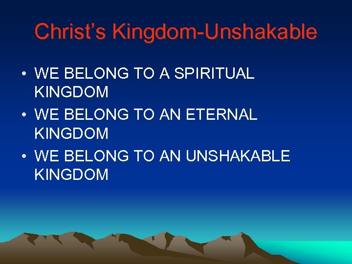 Christ’s Kingdom-Unshakable • WE BELONG TO A SPIRITUAL KINGDOM • WE BELONG TO AN