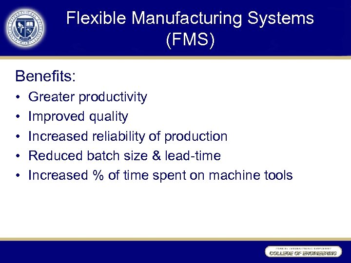 Flexible Manufacturing Systems (FMS) Benefits: • • • Greater productivity Improved quality Increased reliability