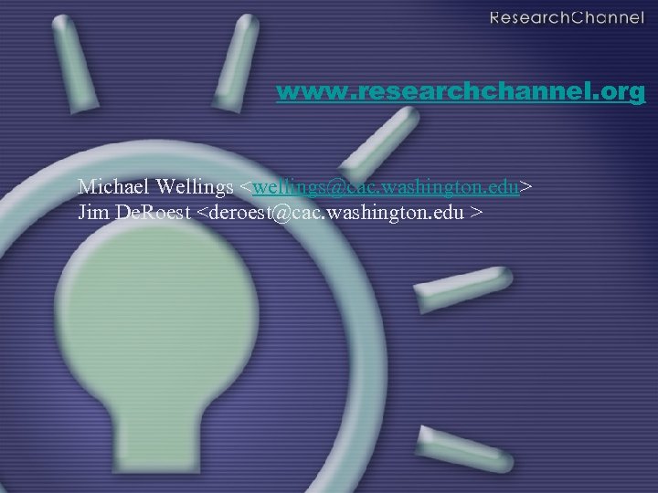 www. researchchannel. org Michael Wellings <wellings@cac. washington. edu> Jim De. Roest <deroest@cac. washington. edu