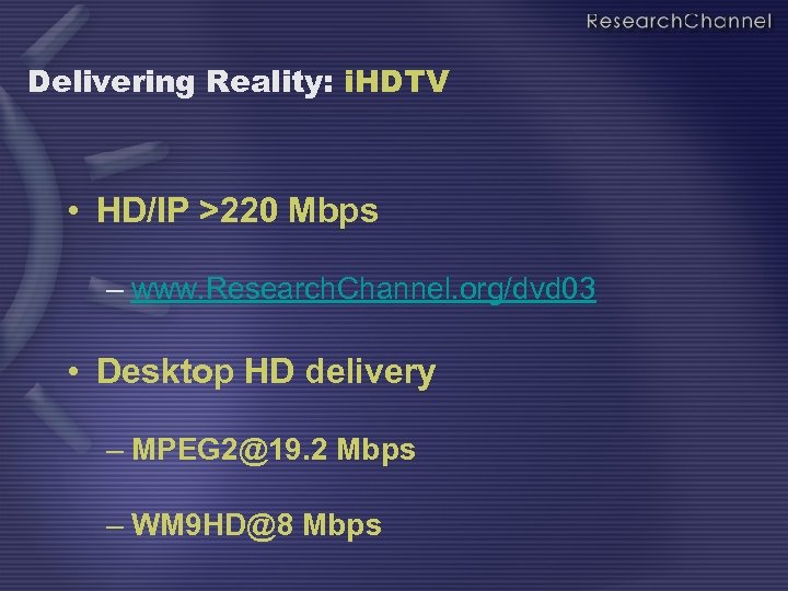 Delivering Reality: i. HDTV • HD/IP >220 Mbps – www. Research. Channel. org/dvd 03