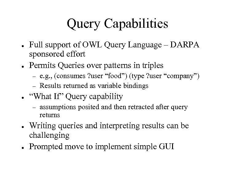 Query Capabilities ● ● Full support of OWL Query Language – DARPA sponsored effort