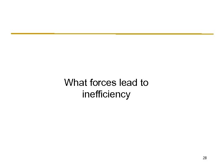 What forces lead to inefficiency 26 