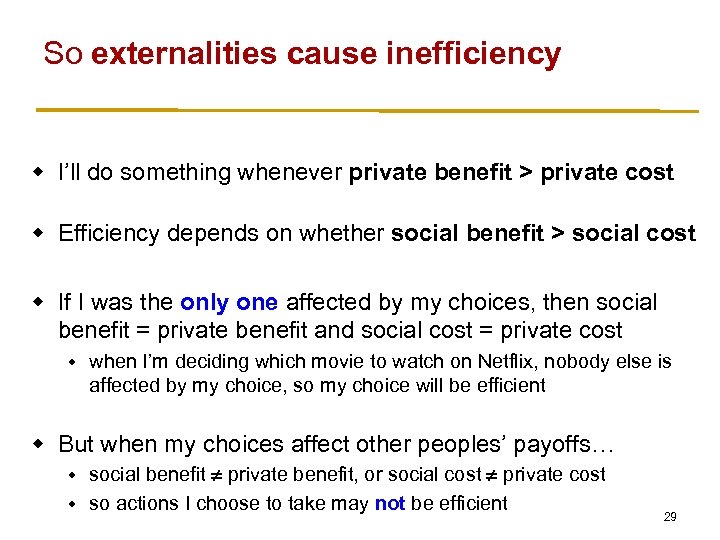 So externalities cause inefficiency w I’ll do something whenever private benefit > private cost