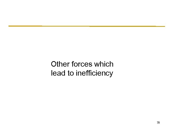 Other forces which lead to inefficiency 35 