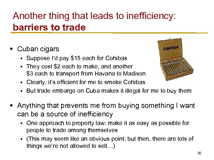 Another thing that leads to inefficiency: barriers to trade w Cuban cigars Suppose I’d
