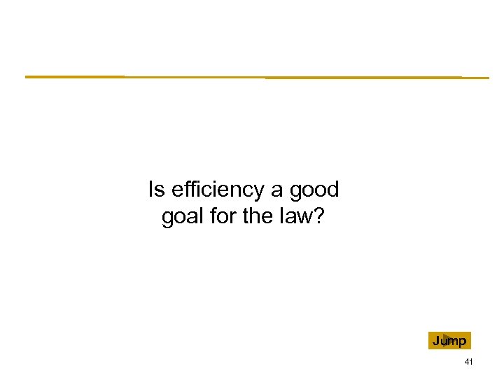Is efficiency a good goal for the law? Jump 41 