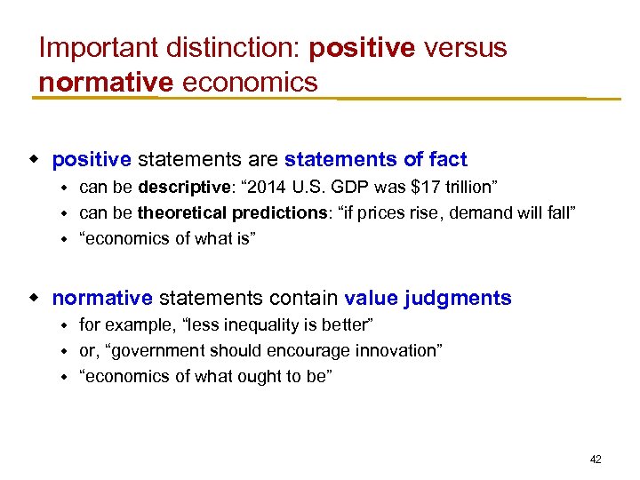 Important distinction: positive versus normative economics w positive statements are statements of fact can