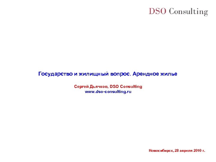 Государство и жилищный вопрос. Арендное жилье Сергей Дьячков, DSO Consulting www. dso-consulting. ru Новосибирск,