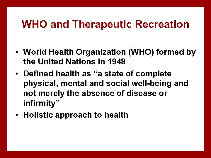 WHO and Therapeutic Recreation • World Health Organization (WHO) formed by the United Nations