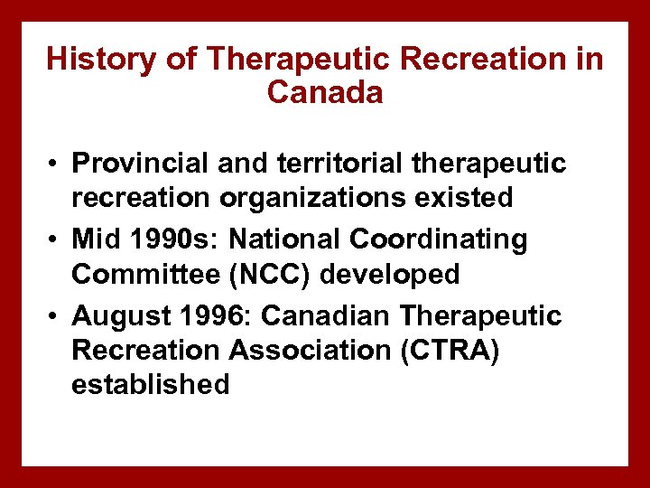History of Therapeutic Recreation in Canada • Provincial and territorial therapeutic recreation organizations existed