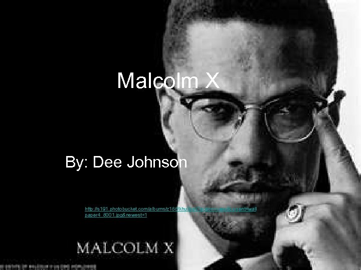 Malcolm X By: Dee Johnson http: //s 191. photobucket. com/albums/z 188/khulibai/? action=view&current=wall paper 4_8001.