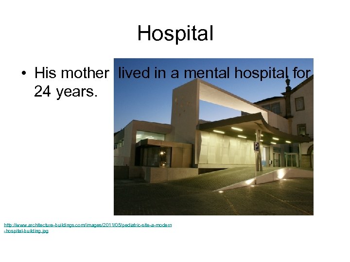 Hospital • His mother lived in a mental hospital for 24 years. http: //www.