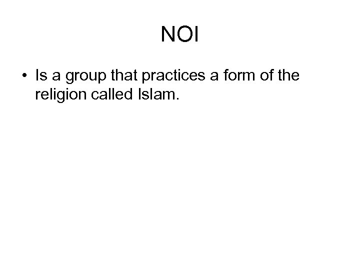 NOI • Is a group that practices a form of the religion called Islam.