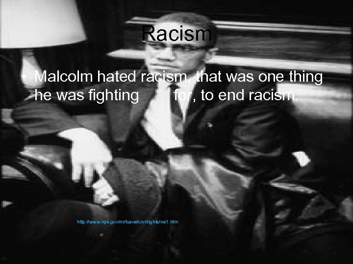 Racism • Malcolm hated racism, that was one thing he was fighting for, to