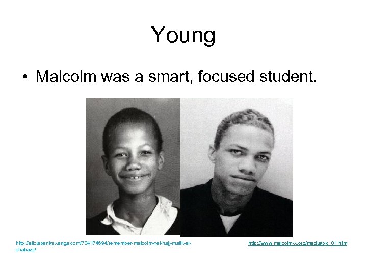 Young • Malcolm was a smart, focused student. http: //aliciabanks. xanga. com/734174694/remember-malcolm-xel-hajj-malik-elshabazz/ http: //www.