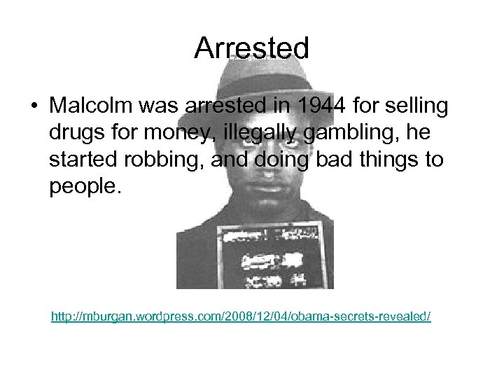 Arrested • Malcolm was arrested in 1944 for selling drugs for money, illegally gambling,