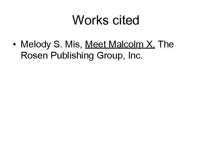Works cited • Melody S. Mis, Meet Malcolm X, The Rosen Publishing Group, Inc.