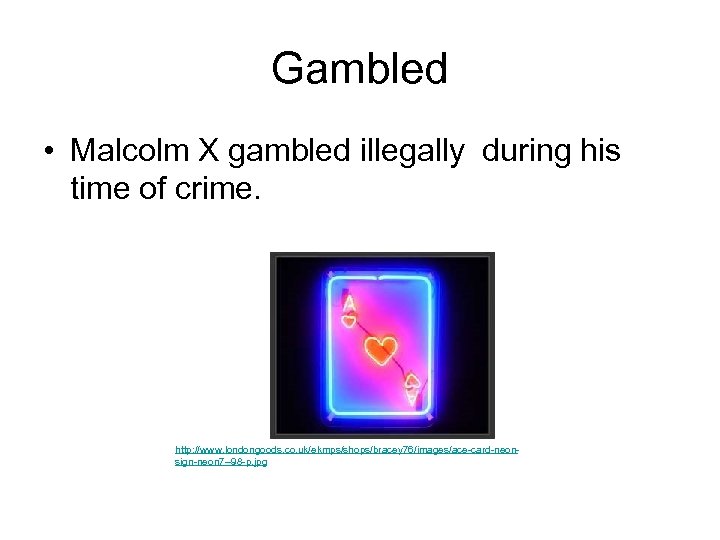 Gambled • Malcolm X gambled illegally during his time of crime. http: //www. londongoods.