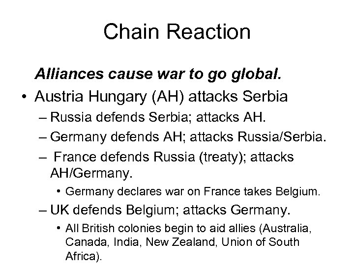 Chain Reaction Alliances cause war to go global. • Austria Hungary (AH) attacks Serbia