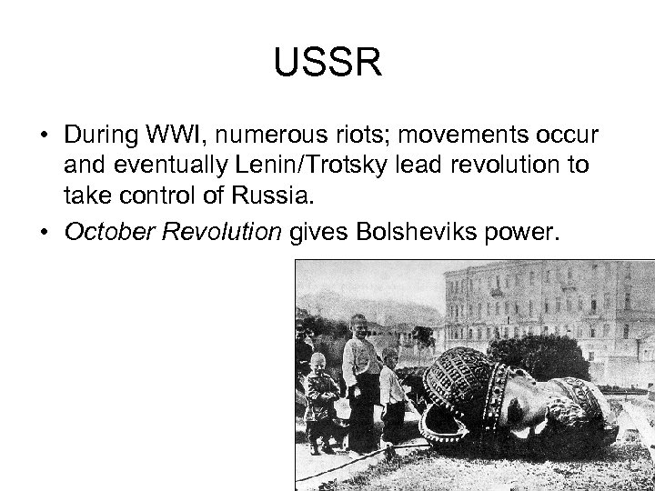USSR • During WWI, numerous riots; movements occur and eventually Lenin/Trotsky lead revolution to