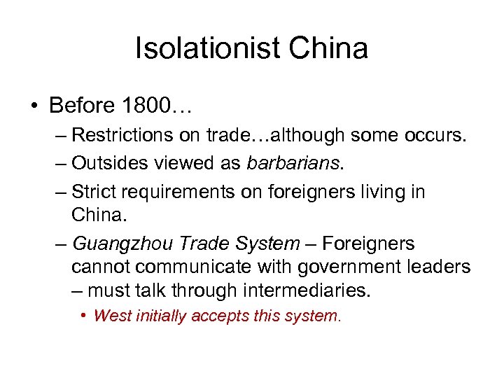 Isolationist China • Before 1800… – Restrictions on trade…although some occurs. – Outsides viewed