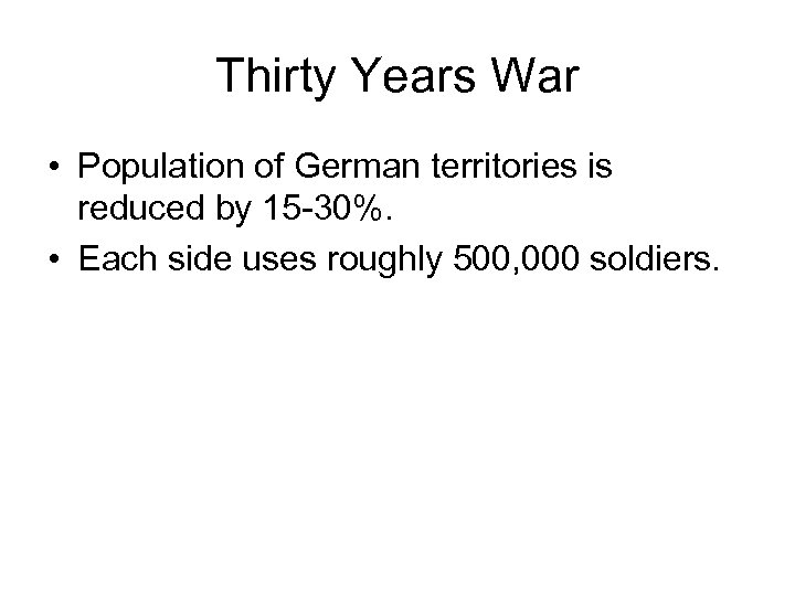 Thirty Years War • Population of German territories is reduced by 15 -30%. •