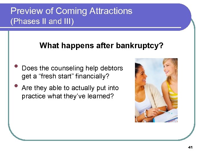 Preview of Coming Attractions (Phases II and III) What happens after bankruptcy? • Does