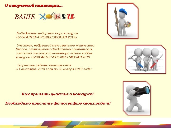 О творческой номинации… ВАШЕ Победителя выбирает жюри конкурса «БУХГАЛТЕР-ПРОФЕССИОНАЛ 2013» . Участник, набравший максимальное